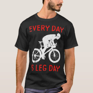 Every Day Is Leg Day Cycling Motivation T-Shirt