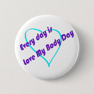 Every day is Love My Body Day 6 Cm Round Badge