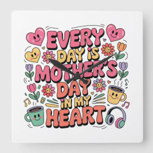 Every Day Is Mother’s Day In My Heart Square Wall Clock