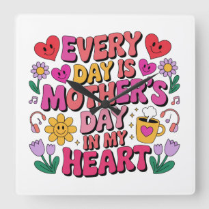 Every Day Is Mother’s Day In My Heart Square Wall Clock