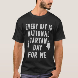 Every Day Is National Tartan Day For Me Bagpipe P T-Shirt