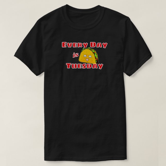 Every Day is Taco Tuesday T-Shirt (Design Front)