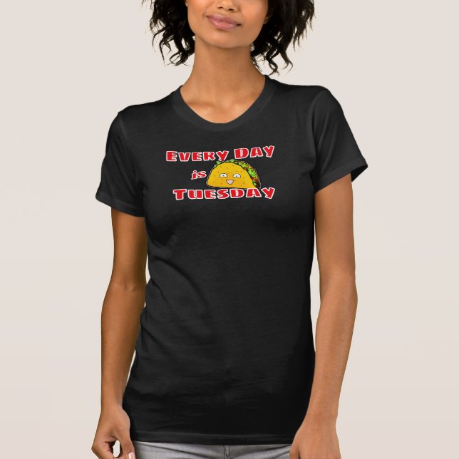 Every Day is Taco Tuesday T-Shirt (Front)