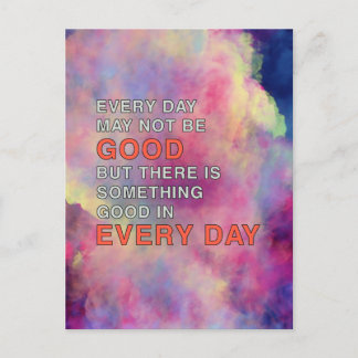 EVERY DAY MAY NOT BE GOOD BUT THERE IS SOMETHING POSTCARD