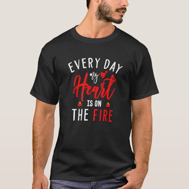 Every Day My Heart Is On The Fire  Fireman's Wife T-Shirt (Front)