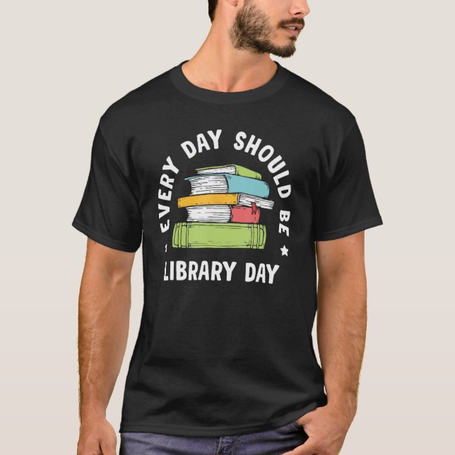 Every Day Should Be Library Day Reader Literature  T-Shirt (Front)