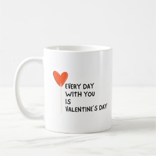 Every day with you is Valentine's Day Coffee Mug