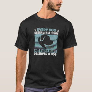 Every Dog Deserves A Home Dog Rescue Animal Rights T-Shirt