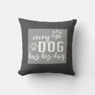  every dog has his day funny gray and white  cushion