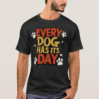 Every Dog Has Its Day Dog Celebration Gift T-Shirt