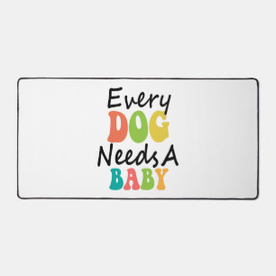 Every Dog Needs A Baby Desk Mat