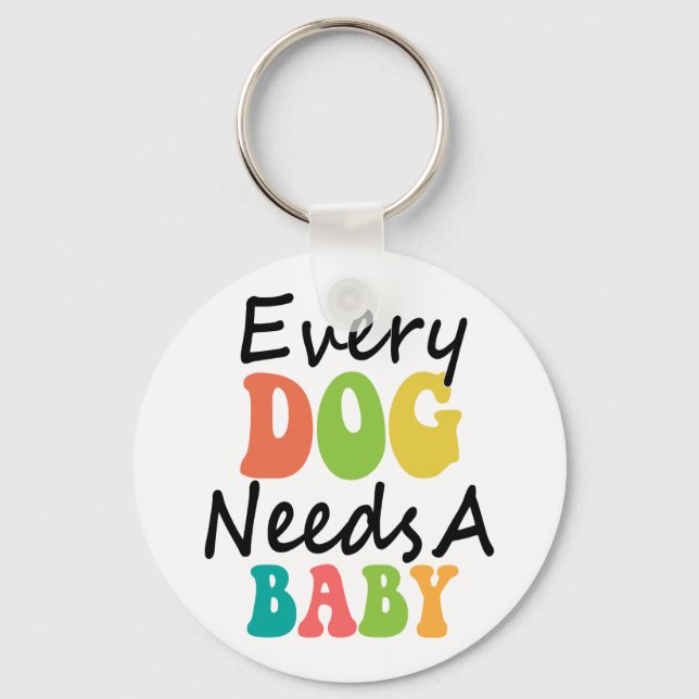 Every Dog Needs A Baby Key Ring (Front)