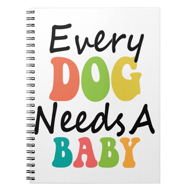 Every Dog Needs A Baby Notebook (Front)