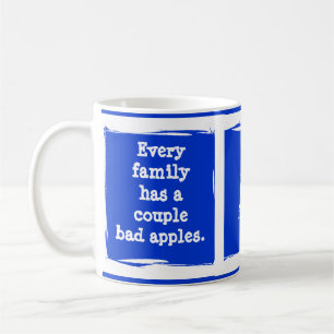 "Every family has bad apples." Customise yourself! Coffee Mug