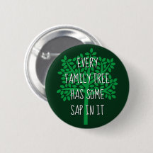 Every Family Tree Has Some Sap In It