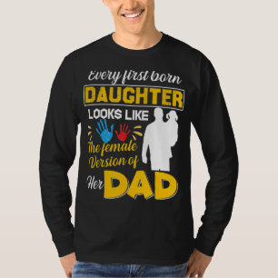 Every First Born Daughter Looks Like Her Dad 1 T-Shirt