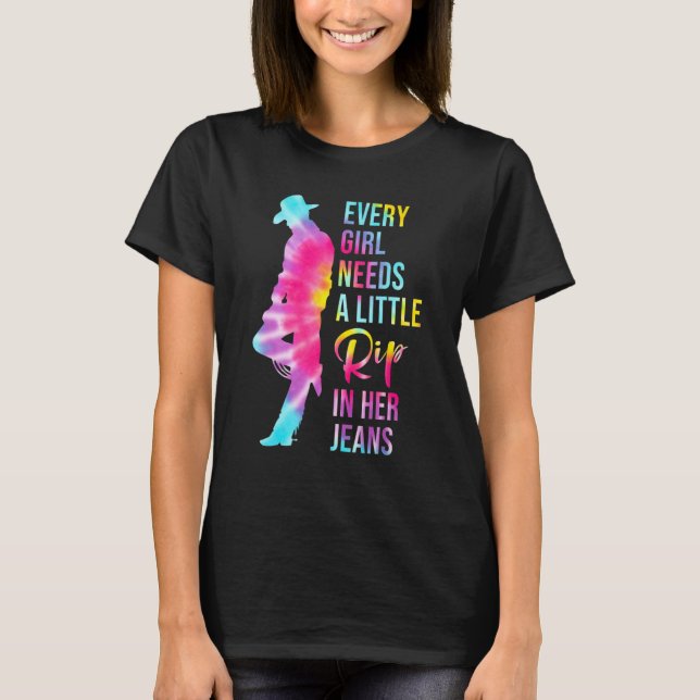 Every Girl Needs A Little Rip In Her Jeans 1 T-Shirt (Front)