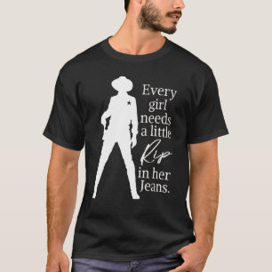 Every Girl Needs A Little Rip In Her Jeans  1 T-Shirt