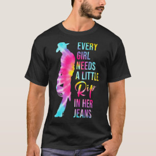 Every Girl Needs A Little Rip In Her Jeans 1 T-Shirt