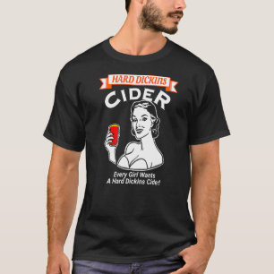Every Girl Wants A Hard Dickins Cider Adult Humour T-Shirt