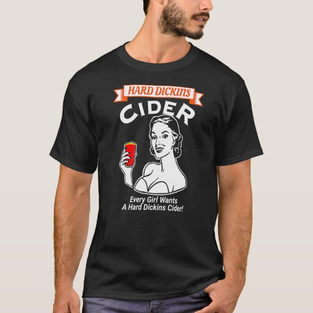 Every Girl Wants A Hard Dickins Cider Adult Humour T-Shirt (Front)