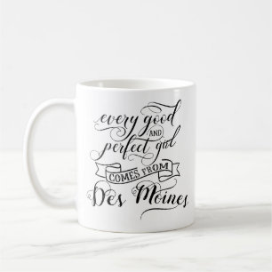 Every Good And Perfect Girl Comes From Des Moines Coffee Mug