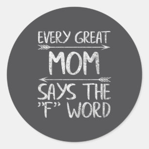 Every Great Mom Says The F Word Shirt Funny Mother Classic Round Sticker