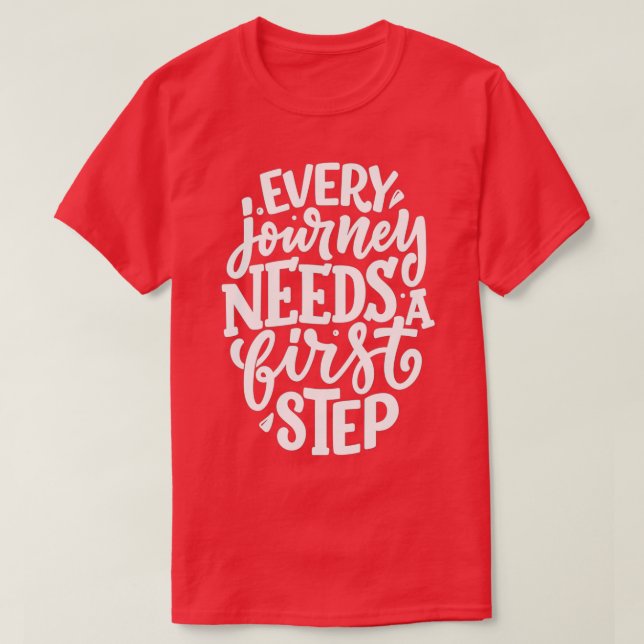 EVERY JOURNEY NEEDS A FIRST STEP T-Shirt (Design Front)