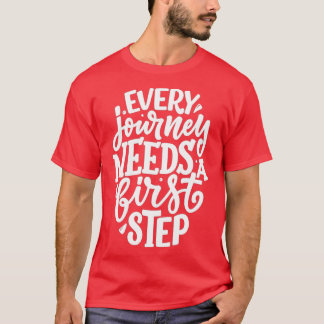 EVERY JOURNEY NEEDS A FIRST STEP T-Shirt