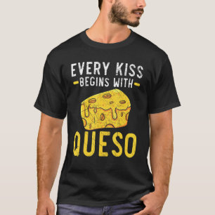 Every Kiss Begins With Queso Cheese Foodie Food T-Shirt