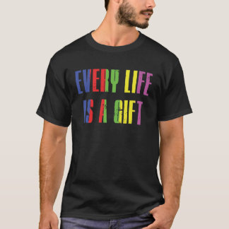 Every life is a gift men's women's T-Shirt. T-Shirt