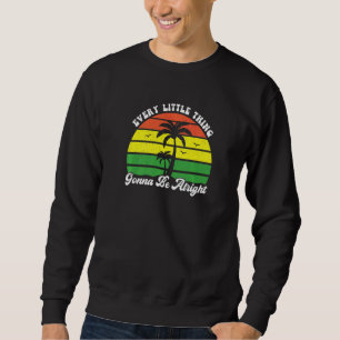 Every Little Thing Is Gonna Be Alright Jamaica Re Sweatshirt