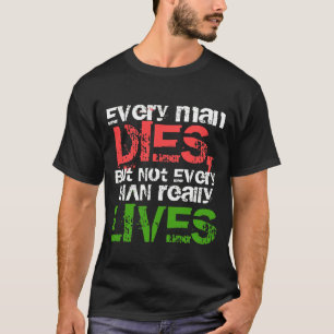 Every man dies but not every really lives shirt