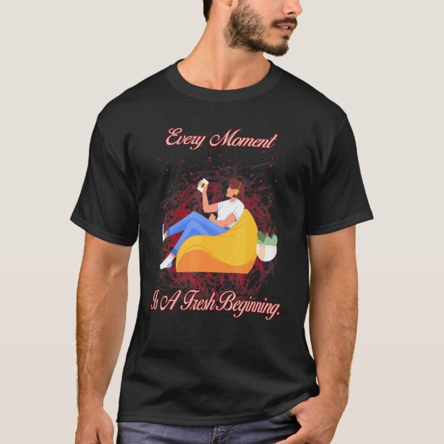 Every Moment Is A Fresh Beginning Humour Sarcastic T-Shirt (Front)