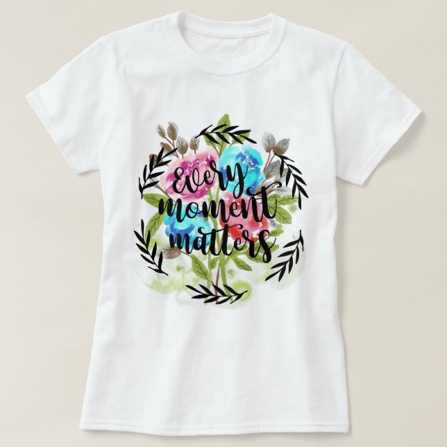 Every moment matters T-Shirt (Design Front)