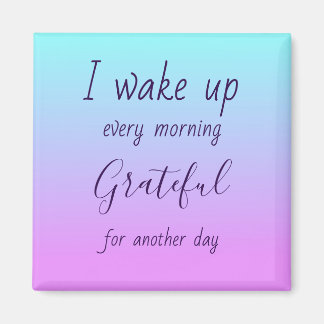 Every morning I am grateful Magnet
