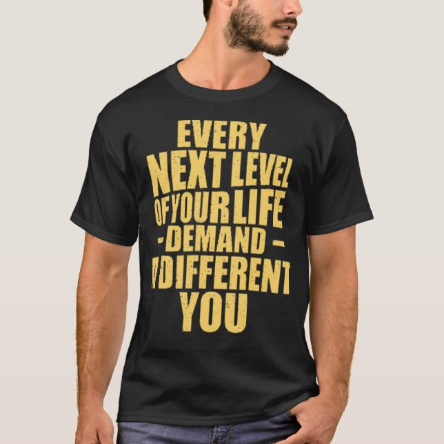Every next level of your life demand a different y T-Shirt (Front)