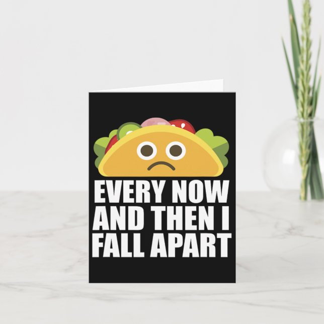 Every Now And Then I Fall Apart Fun Taco  Card (Front)