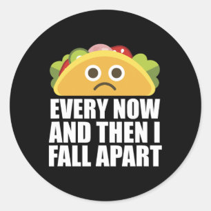 Every Now And Then I Fall Apart Fun Taco Classic Round Sticker