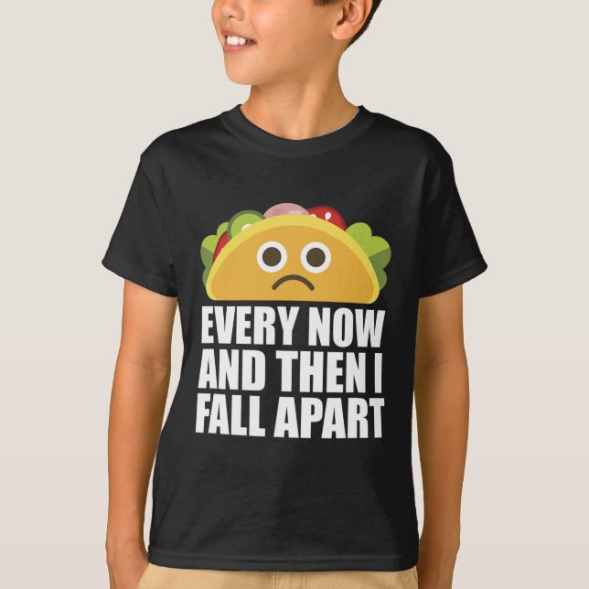 Every Now And Then I Fall Apart Fun Taco  T-Shirt (Front)
