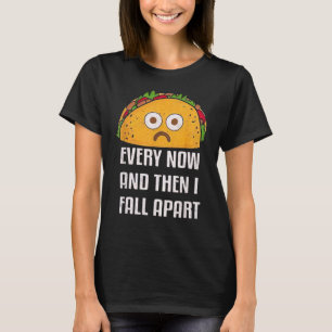 Every Now and Then I Fall Apart Funny Taco Tuesday T-Shirt
