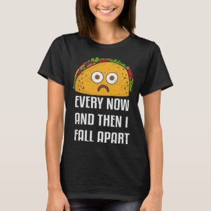 Every Now And Then I Fall Apart Funny Taco Tuesday T-Shirt