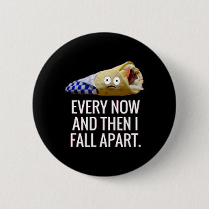Every Now And Then I Fall Apart Gyro Greek Fun Foo 6 Cm Round Badge