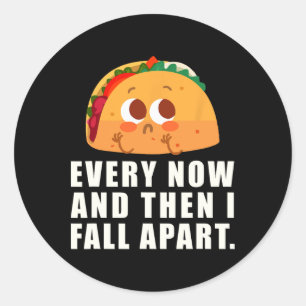 Every Now And Then I Fall Apart Taco Classic Round Sticker