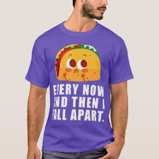 Every Now And Then I Fall Apart Taco T-Shirt