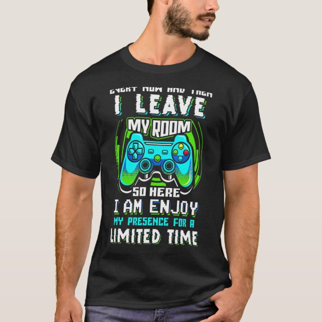Every Now And Then I Leave My Room Video Gamer T-Shirt (Front)