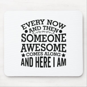 Every Now And Then Someone Awesome Comes Along And Mouse Mat