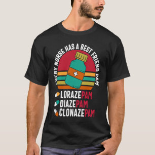 Every Nurse Has A Best Friend Pam Lorazepam, Diaze T-Shirt