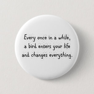 Every Once In A While, A Bird Enters Your Life … 6 Cm Round Badge