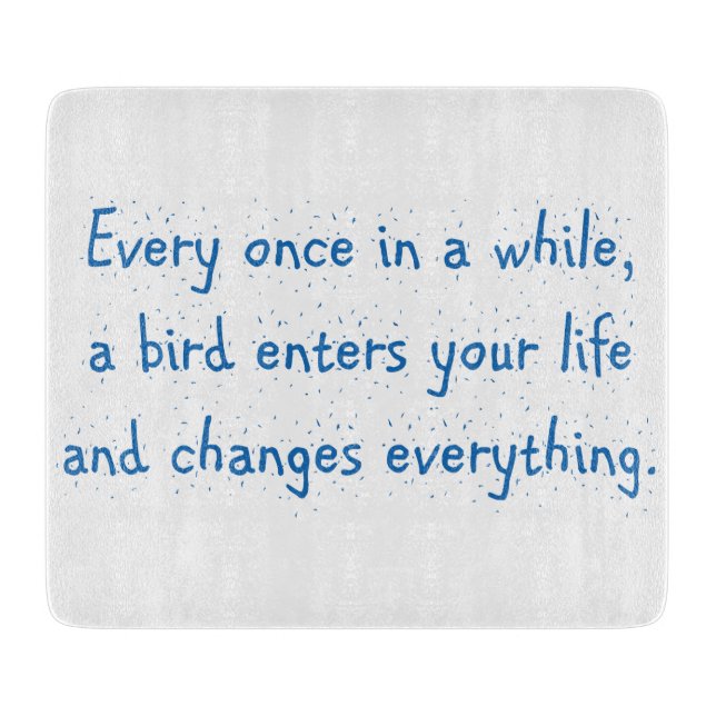 Every Once In A While, A Bird Enters Your Life … Cutting Board (Front)